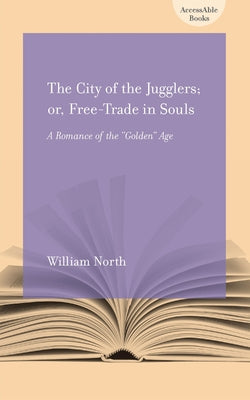 The City of the Jugglers: Or Free-Trade in Souls by North, William