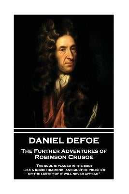 Daniel Defoe - The Further Adventures of Robinson Crusoe: "The soul is placed in the body like a rough diamond, and must be polished, or the luster of by Defoe, Daniel