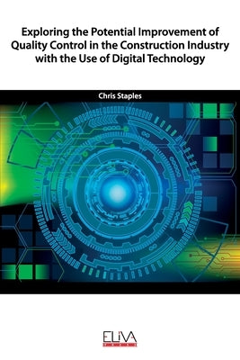 Exploring the Potential Improvement of Quality Control in the Construction Industry with the Use of Digital Technology by Staples, Chris