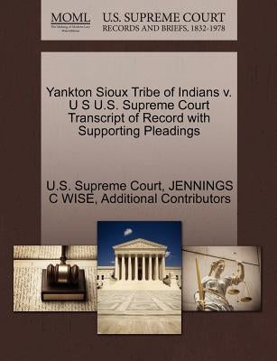Yankton Sioux Tribe of Indians V. U S U.S. Supreme Court Transcript of Record with Supporting Pleadings by Wise, Jennings C.