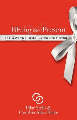 Being the Present: 101 Ways to Inspire Living and Giving by Stella, Pilar