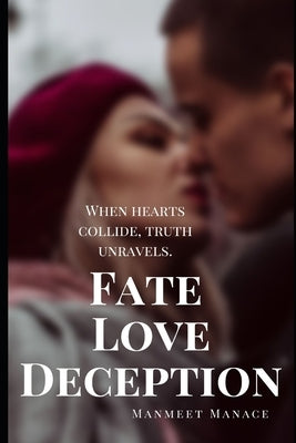 Fate Love Deception: When hearts collide, truth unravels by Manace, Manmeet