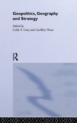 Geopolitics, Geography and Strategy by Gray, Colin S.