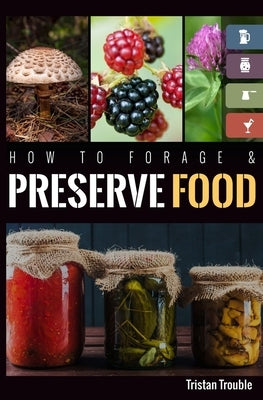 How to Forage & Preserve Food by Trouble, Tristan