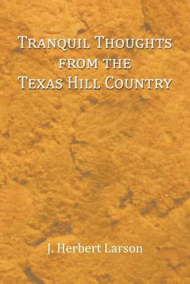 Tranquil Thoughts from the Texas Hill Country by Larson, J. Herbert