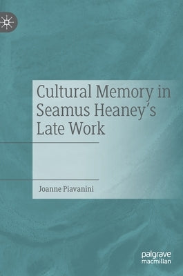 Cultural Memory in Seamus Heaney's Late Work by Piavanini, Joanne