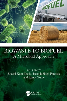 Biowaste to Biofuel: A Microbial Approach by Bhatia, Shashi Kant