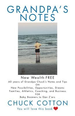 Grandpa's Notes: 60 Years of Grandpa Chuck's Notes and Tips on New Possibilities, Opportunities, Dreams, Families, Athletics, Coaching, by Cotton, Chuck