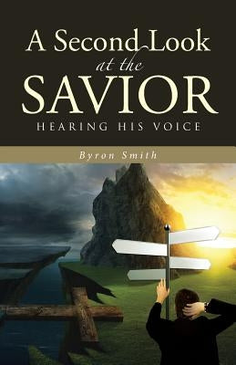 A Second Look at the Savior: Hearing His Voice by Smith, Byron