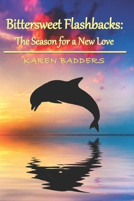 Bittersweet Flashbacks: The Season for a New Love by Badders, Karen