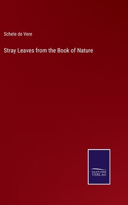 Stray Leaves from the Book of Nature by Vere, Schele De