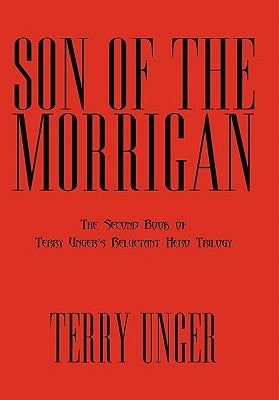 Son of the Morrigan: The Second Book of Terry Unger's Reluctant Hero Trilogy by Unger, Terry