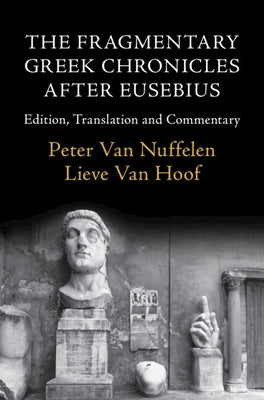 The Fragmentary Greek Chronicles After Eusebius: Edition, Translation and Commentary by Van Nuffelen, Peter