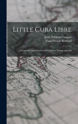 Little Cuba Libre: A Story of Cuban Patriots for Children Young and Old by Duggan, Janie Prichard