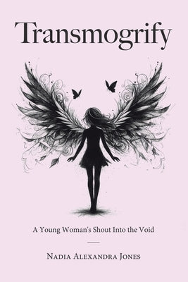 Transmogrify: A Young Woman's Shout Into the Void by Jones, Nadia Alexandra