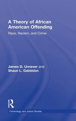 A Theory of African American Offending: Race, Racism, and Crime by Unnever, James D.