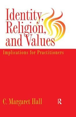 Identity Religion and Values: Implications for Practitioners by Hall, C. Margaret