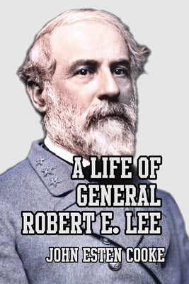 A Life of General Robert E. Lee by Cooke, John Esten