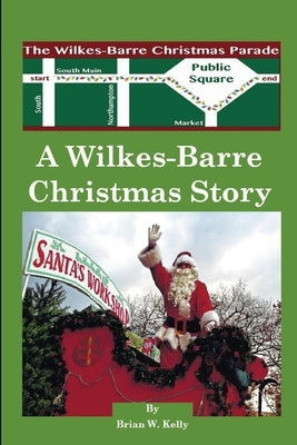A Wilkes-Barre Christmas Story: A wonderful town makes Christmas all the better by Kelly, Brian W.