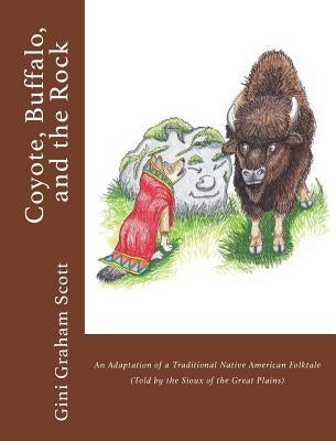 Coyote, Buffalo, and the Rock: An Adaptation of a Traditional Native American Folktale (Told by the Sioux of the Great Plains) by Scott, Gini Graham