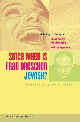 Since When Is Fran Drescher Jewish?: Dubbing Stereotypes in The Nanny, The Simpsons, and The Sopranos by Ferrari, Chiara Francesca