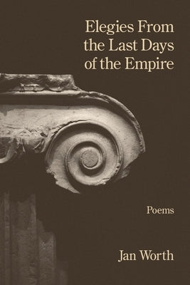 Elegies From the Last Days of the Empire by Worth, Jan