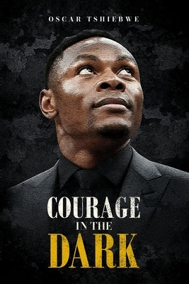 Courage in the Dark by Tshiebwe, Oscar
