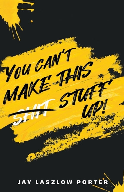 You Can't Make This Shit Stuff Up! by Porter, Jan Laszlow