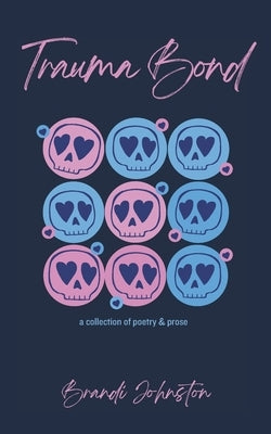 Trauma Bond: a collection of poetry & prose by Johnston, Brandi