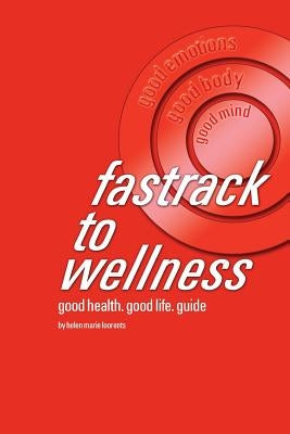 fastrack to wellness: good health. good life. guide by Loorents, Helen Marie