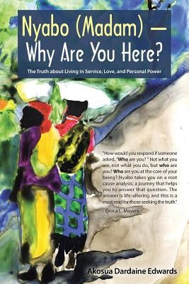 Nyabo (Madam) - Why Are You Here?: The Truth about Living in Service, Love, and Personal Power by Edwards, Akosua Dardaine