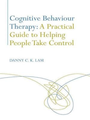 Cognitive Behaviour Therapy: A Practical Guide to Helping People Take Control by Lam, Danny C. K.