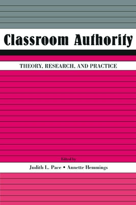 Classroom Authority: Theory, Research, and Practice by Pace, Judith L.
