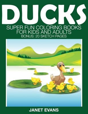 Ducks: Super Fun Coloring Books for Kids and Adults (Bonus: 20 Sketch Pages) by Evans, Janet