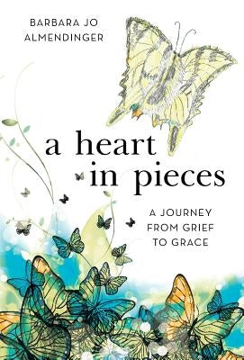 A Heart in Pieces: A Journey from Grief to Grace by Almendinger, Barbara Jo