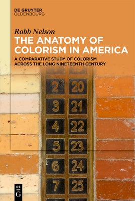 The Anatomy of Colorism in America: A Comparative Study of Colorism Across the Long Nineteenth Century by Nelson, Robb