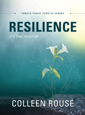 Resilience: It's Time to Get Up - Thrive Today Topical Series by Rouse, Colleen