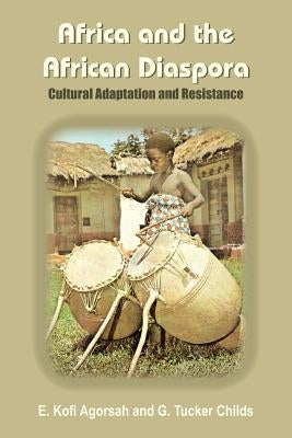 Africa and the African Diaspora: Cultural Adaptation and Resistance by Agorsah, E. Kofi