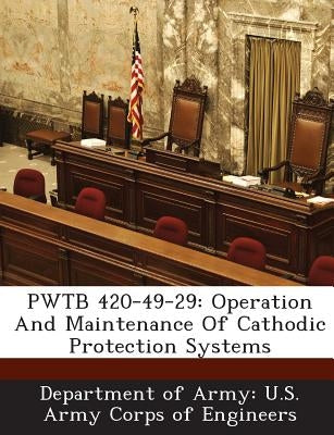 Pwtb 420-49-29: Operation and Maintenance of Cathodic Protection Systems by Department of Army U. S. Army Corps of E