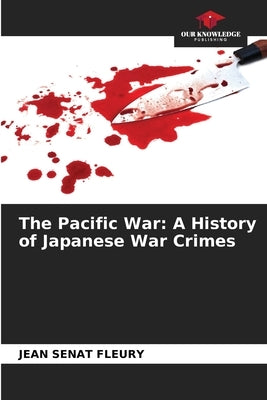 The Pacific War: A History of Japanese War Crimes by Sénat Fleury, Jean