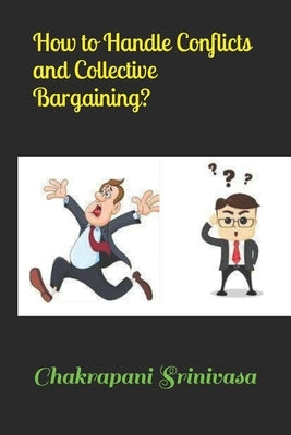 How to Handle Conflicts and Collective Bargaining? by Srinivasa, Chakrapani