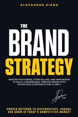 The Brand Strategy: Differentiate, Engage, and Grow in Today's Competitive Market by Diana, Alexander