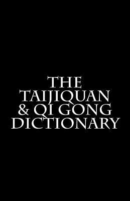 The Taijiquan & Qi Gong Dictionary by Fritz, Angelika
