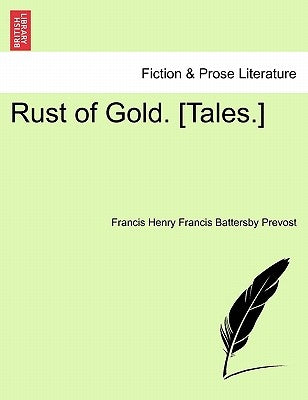 Rust of Gold. [Tales.] by Prevost, Francis Henry Francis Battersby