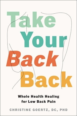 Take Your Back Back: Whole Health Healing for Low-Back Pain by Goertz, Christine