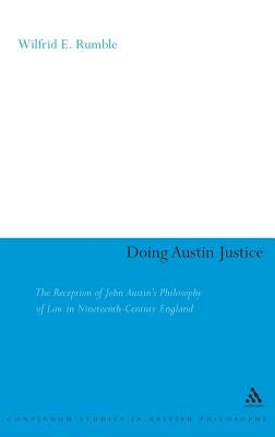 Doing Austin Justice: The Reception of John Austin's Philosophy of Law in Nineteenth Century England by Rumble, Wilfrid