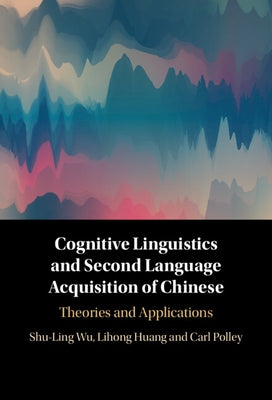 Cognitive Linguistics and Second Language Acquisition of Chinese: Theories and Applications by Wu, Shu-Ling