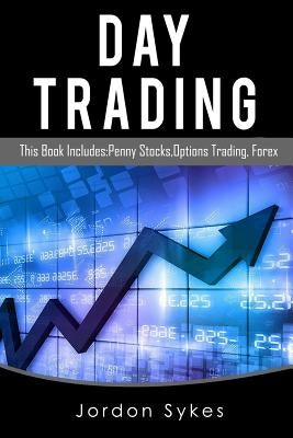 Day Trading: This Book Includes: Penny Stocks, Options Trading, Forex by Sykes, Jordon