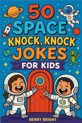 50 Space Knock, Knock Jokes for Kids by Bright, Henry