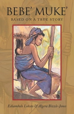 Bebe' Muke': Based on a True Story by Lokoto, Ediambolo